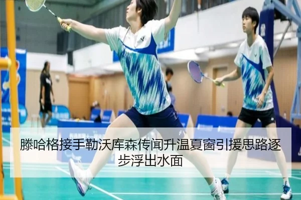 滕哈格接手勒沃库森传闻升温夏窗引援思路逐步浮出水面